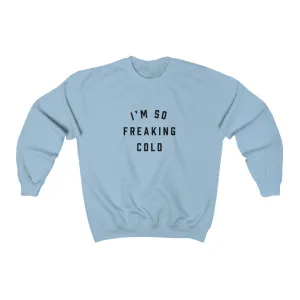 I'm So Freaking Cold Crewneck Sweatshirt